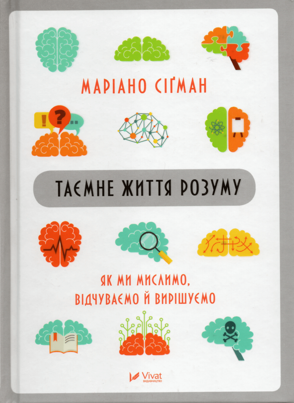 Таємне життя розуму. Як ми мислимо, відчуваємо й вирішуємо. Автор — Маріано Сігман. 