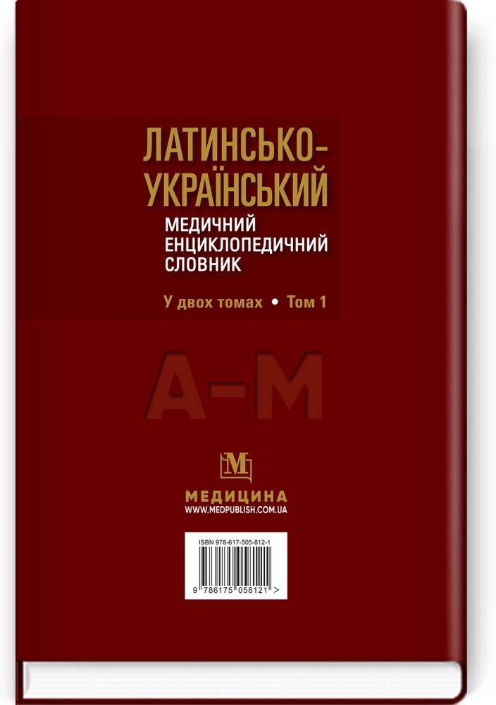 Латинсько-український медичний енциклопедичний словник: у 2 томах. Том 1: А—М