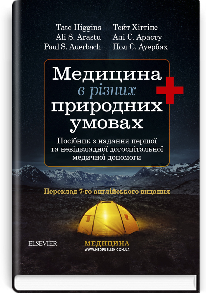 Медицина в різних природних умовах: посібник з надання першої та невідкладної догоспітальної медичної допомоги: 7-е видання. Автор — Тейт Хіггінс, Алі С Арасту. Обложка — м'яка